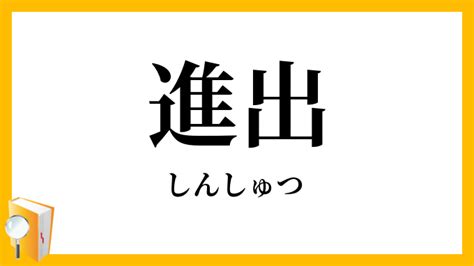 進出|進出（しんしゅつ）とは？ 意味・読み方・使い方をわかりやす。